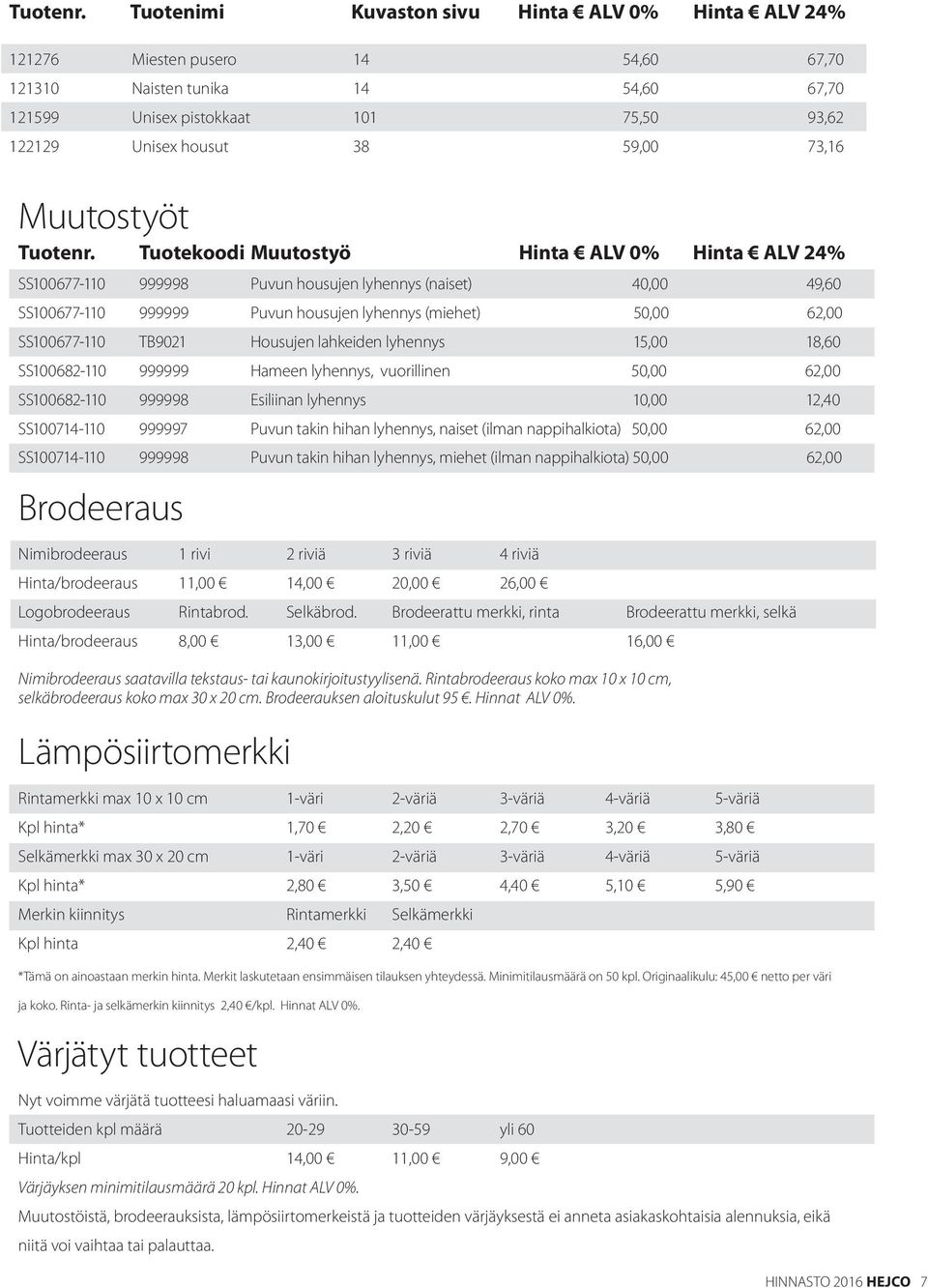 Housujen lahkeiden lyhennys 15,00 18,60 SS100682-110 999999 Hameen lyhennys, vuorillinen 50,00 62,00 SS100682-110 999998 Esiliinan lyhennys 10,00 12,40 SS100714-110 999997 Puvun takin hihan lyhennys,