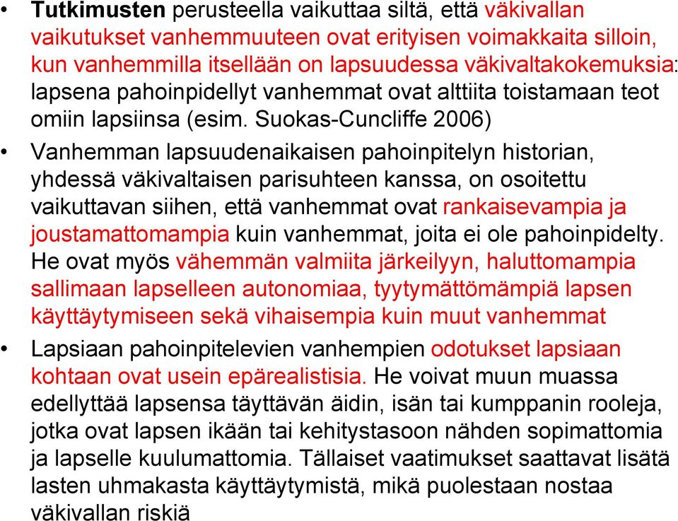 Suokas-Cuncliffe 2006) Vanhemman lapsuudenaikaisen pahoinpitelyn historian, yhdessä väkivaltaisen parisuhteen kanssa, on osoitettu vaikuttavan siihen, että vanhemmat ovat rankaisevampia ja