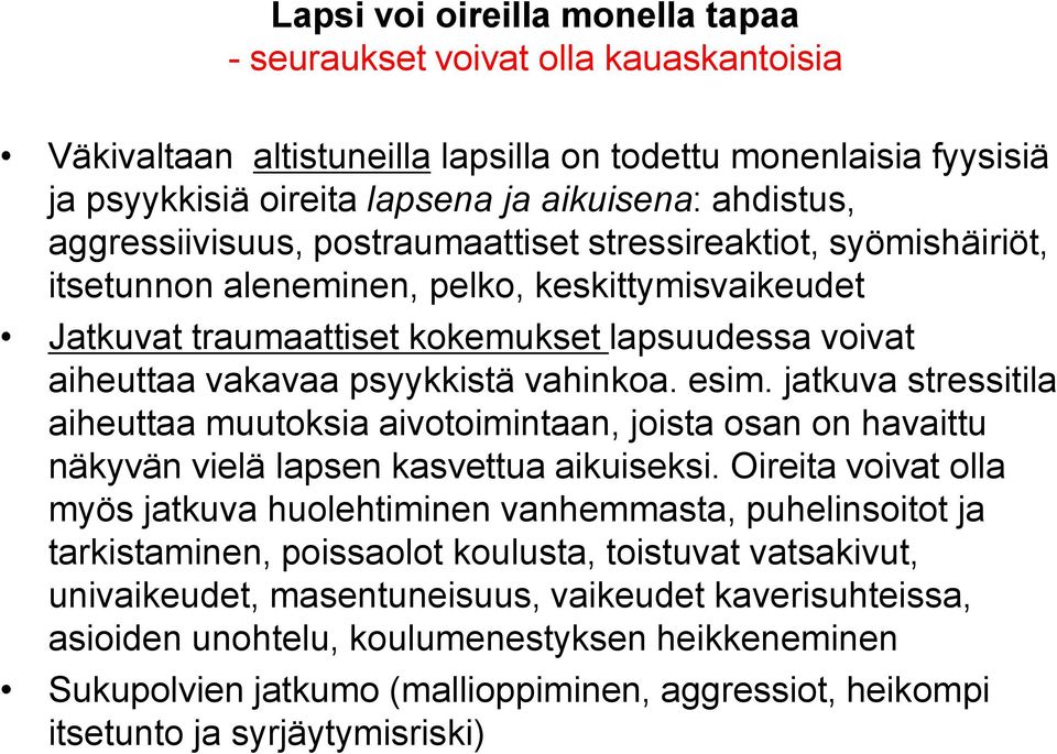 vahinkoa. esim. jatkuva stressitila aiheuttaa muutoksia aivotoimintaan, joista osan on havaittu näkyvän vielä lapsen kasvettua aikuiseksi.