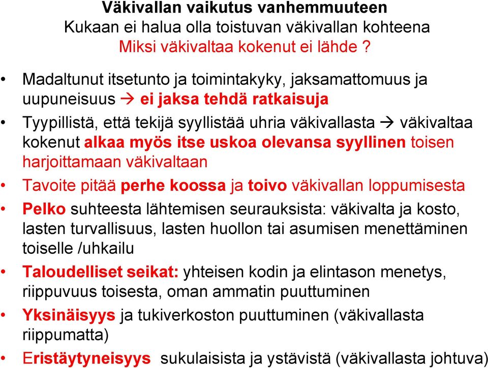 syyllinen toisen harjoittamaan väkivaltaan Tavoite pitää perhe koossa ja toivo väkivallan loppumisesta Pelko suhteesta lähtemisen seurauksista: väkivalta ja kosto, lasten turvallisuus, lasten huollon