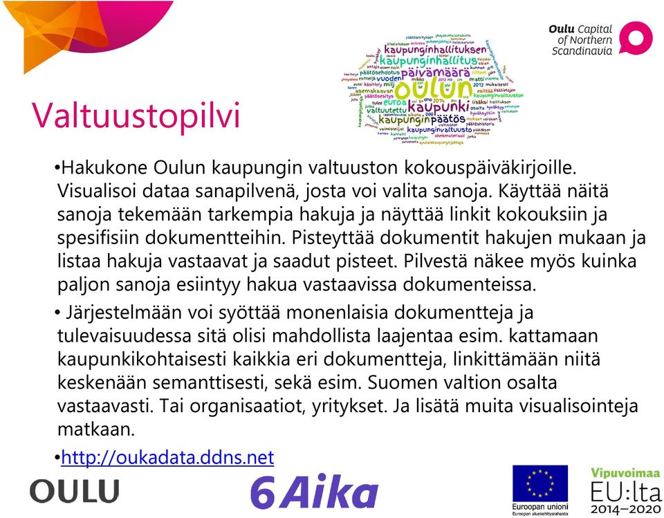 Pisteyttää dokumentit hakujen mukaan ja listaa hakuja vastaavat ja saadut pisteet. Pilvestä näkee myös kuinka paljon sanoja esiintyy hakua vastaavissa dokumenteissa.