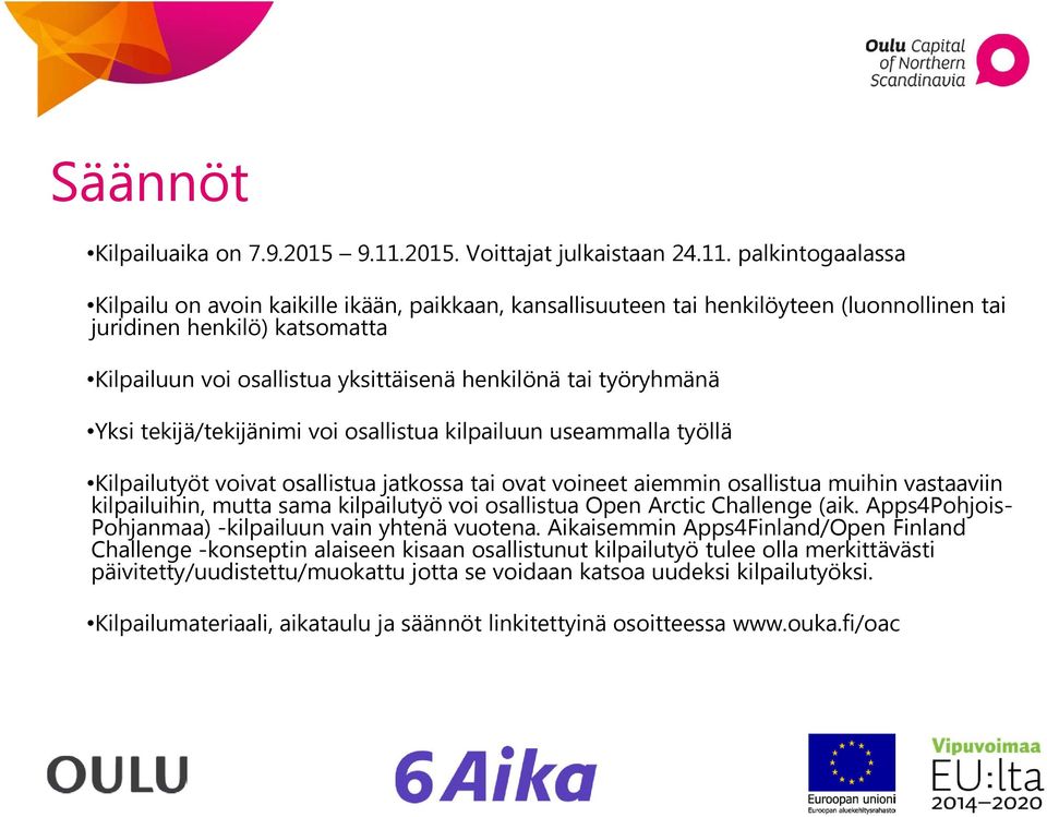 palkintogaalassa Kilpailu on avoin kaikille ikään, paikkaan, kansallisuuteen tai henkilöyteen (luonnollinen tai juridinen henkilö) katsomatta Kilpailuun voi osallistua yksittäisenä henkilönä tai