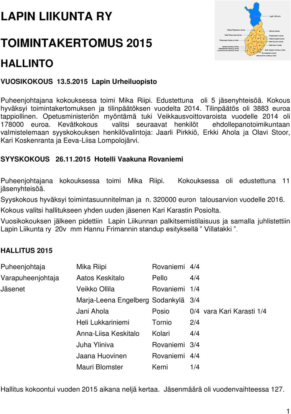 Kevätkokous valitsi seuraavat henkilöt ehdollepanotoimikuntaan valmistelemaan syyskokouksen henkilövalintoja: Jaarli Pirkkiö, Erkki Ahola ja Olavi Stoor, Kari Koskenranta ja Eeva-Liisa Lompolojärvi.