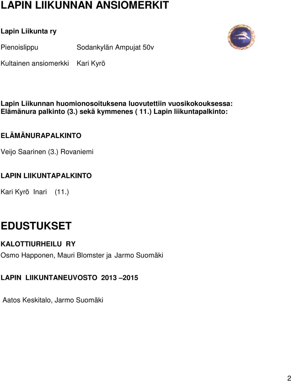 ) Lapin liikuntapalkinto: ELÄMÄNURAPALKINTO Veijo Saarinen (3.) Rovaniemi LAPIN LIIKUNTAPALKINTO Kari Kyrö Inari (11.