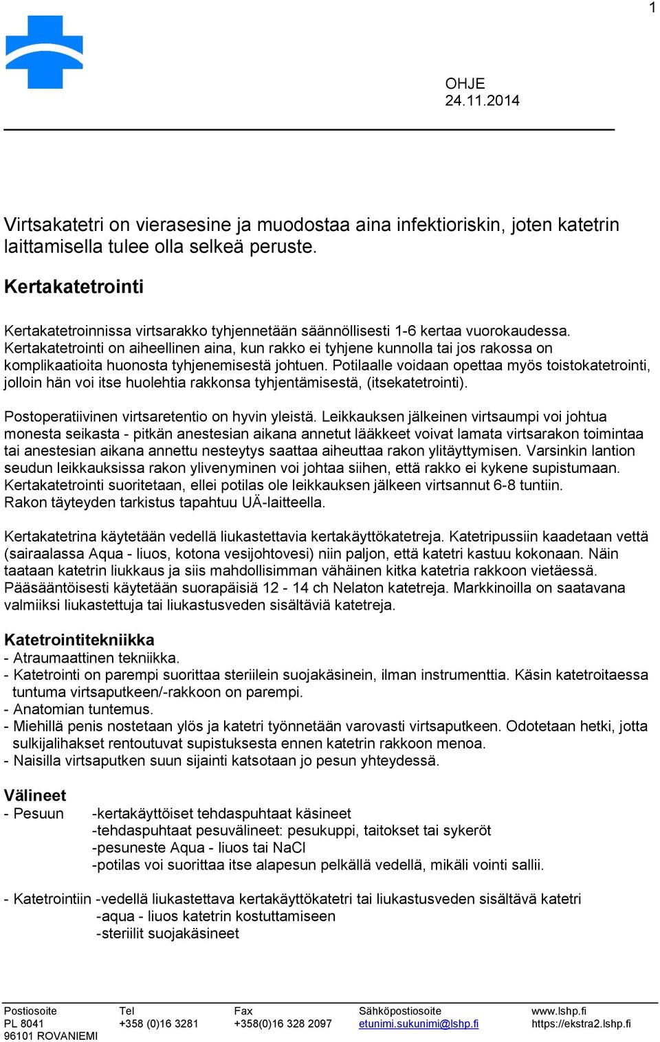 Kertakatetrointi on aiheellinen aina, kun rakko ei tyhjene kunnolla tai jos rakossa on komplikaatioita huonosta tyhjenemisestä johtuen.