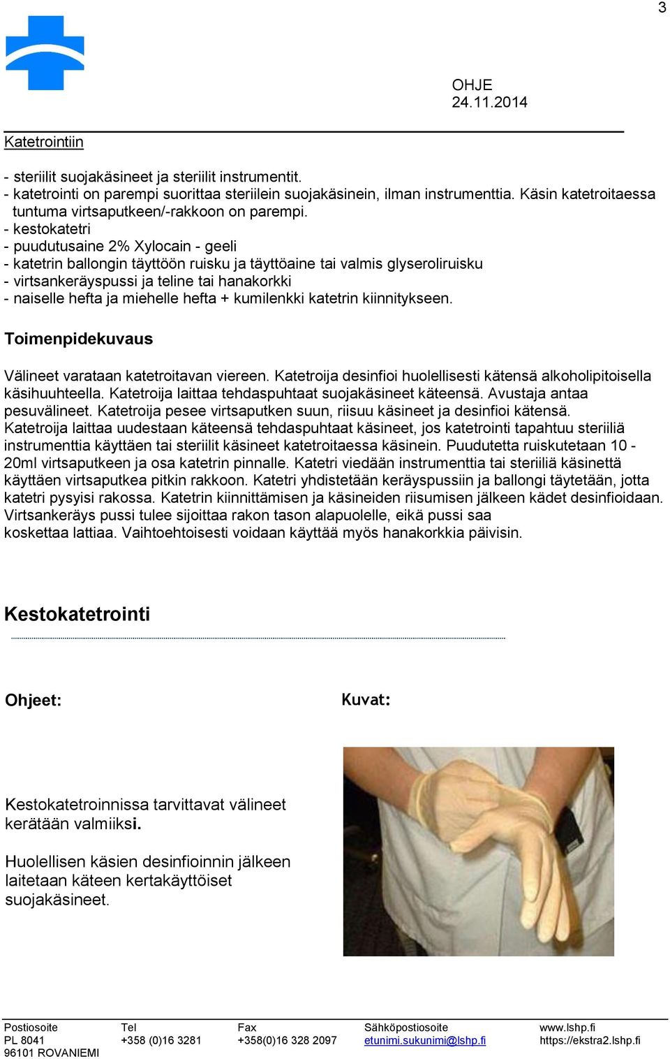 - kestokatetri - puudutusaine 2% Xylocain - geeli - katetrin ballongin täyttöön ruisku ja täyttöaine tai valmis glyseroliruisku - virtsankeräyspussi ja teline tai hanakorkki - naiselle hefta ja