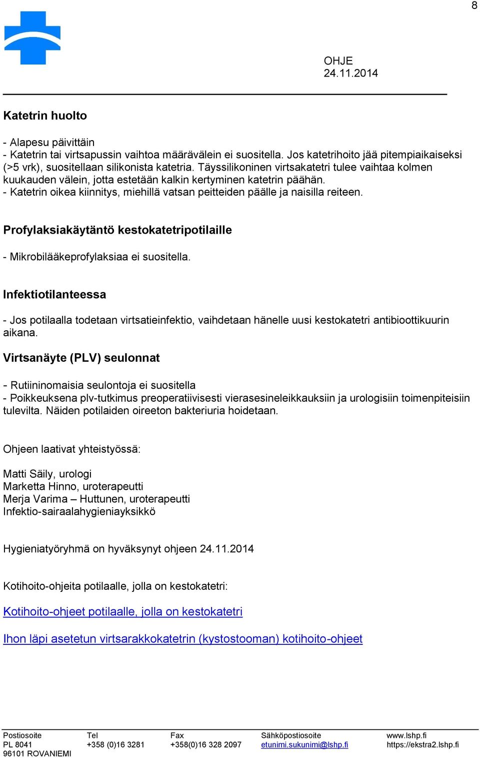 - Katetrin oikea kiinnitys, miehillä vatsan peitteiden päälle ja naisilla reiteen. Profylaksiakäytäntö kestokatetripotilaille - Mikrobilääkeprofylaksiaa ei suositella.