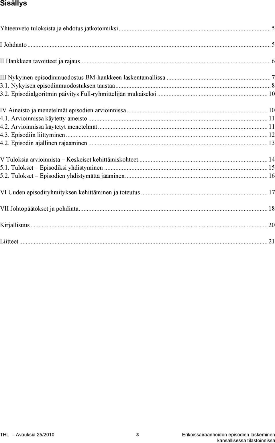 .. 11 4.2. Arvioinnissa käytetyt menetelmät... 11 4.3. Episodiin liittyminen... 12 4.2. Episodin ajallinen rajaaminen... 13 V Tuloksia arvioinnista Keskeiset kehittämiskohteet... 14 5.1. Tulokset Episodiksi yhdistyminen.