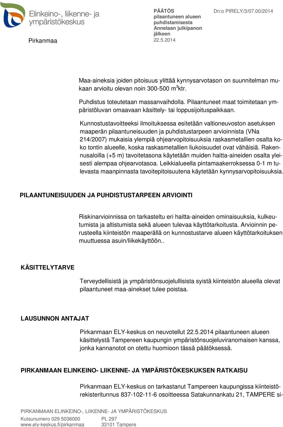 Kunnostustavoitteeksi ilmoituksessa esitetään valtioneuvoston asetuksen maaperän pilaantuneisuuden ja puhdistustarpeen arvioinnista (VNa 214/2007) mukaisia ylempiä ohjearvopitoisuuksia