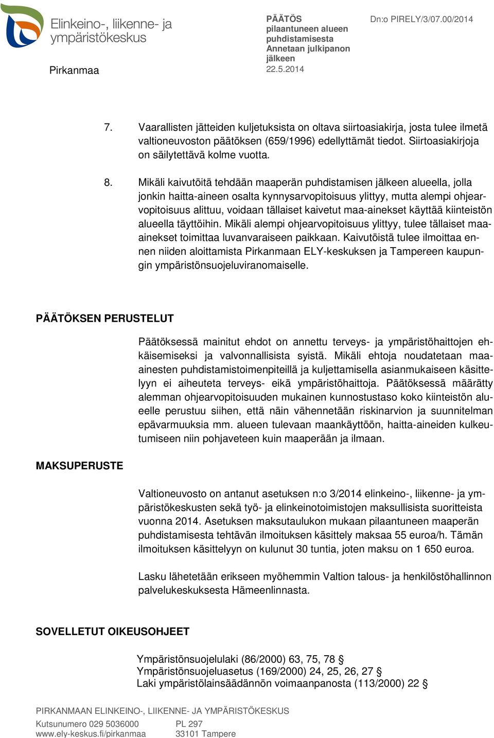 maa-ainekset käyttää kiinteistön alueella täyttöihin. Mikäli alempi ohjearvopitoisuus ylittyy, tulee tällaiset maaainekset toimittaa luvanvaraiseen paikkaan.