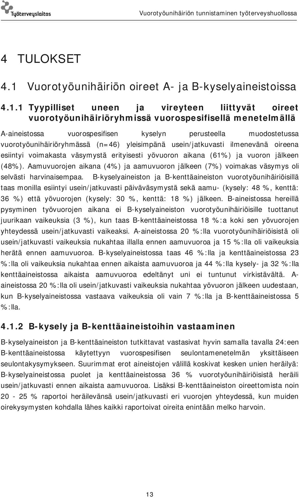 1 Tyypilliset uneen ja vireyteen liittyvät oireet vuorotyöunihäiriöryhmissä vuorospesifisellä menetelmällä A-aineistossa vuorospesifisen kyselyn perusteella muodostetussa vuorotyöunihäiriöryhmässä