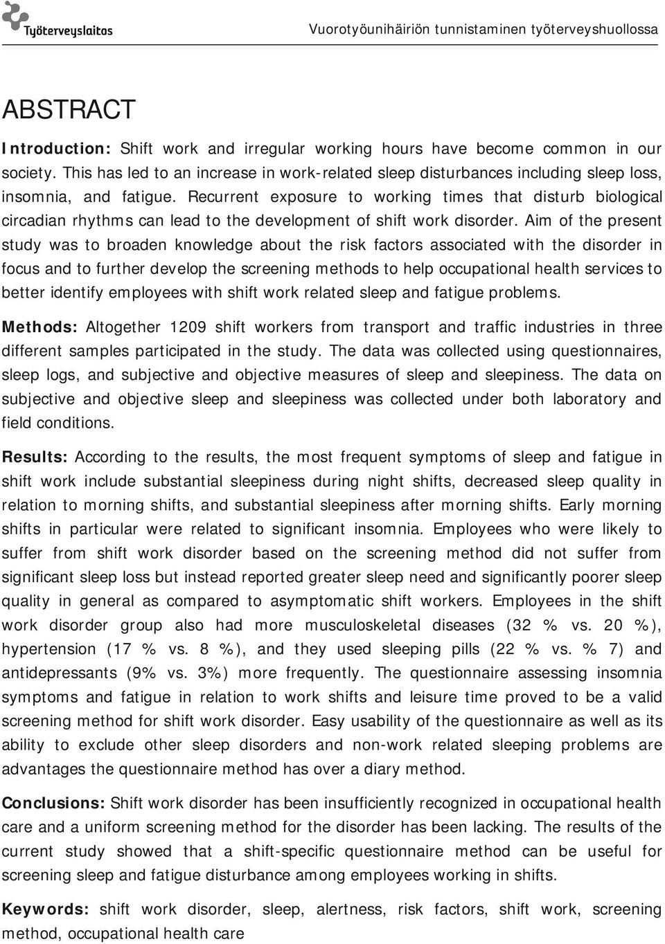 Recurrent exposure to working times that disturb biological circadian rhythms can lead to the development of shift work disorder.