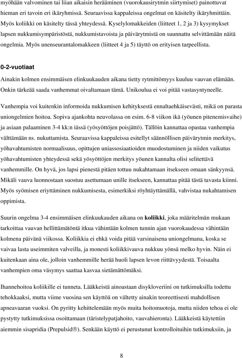 Myös unenseurantalomakkeen (liitteet 4 ja 5) täyttö on erityisen tarpeellista. 0-2-vuotiaat Ainakin kolmen ensimmäisen elinkuukauden aikana tietty rytmittömyys kuuluu vauvan elämään.