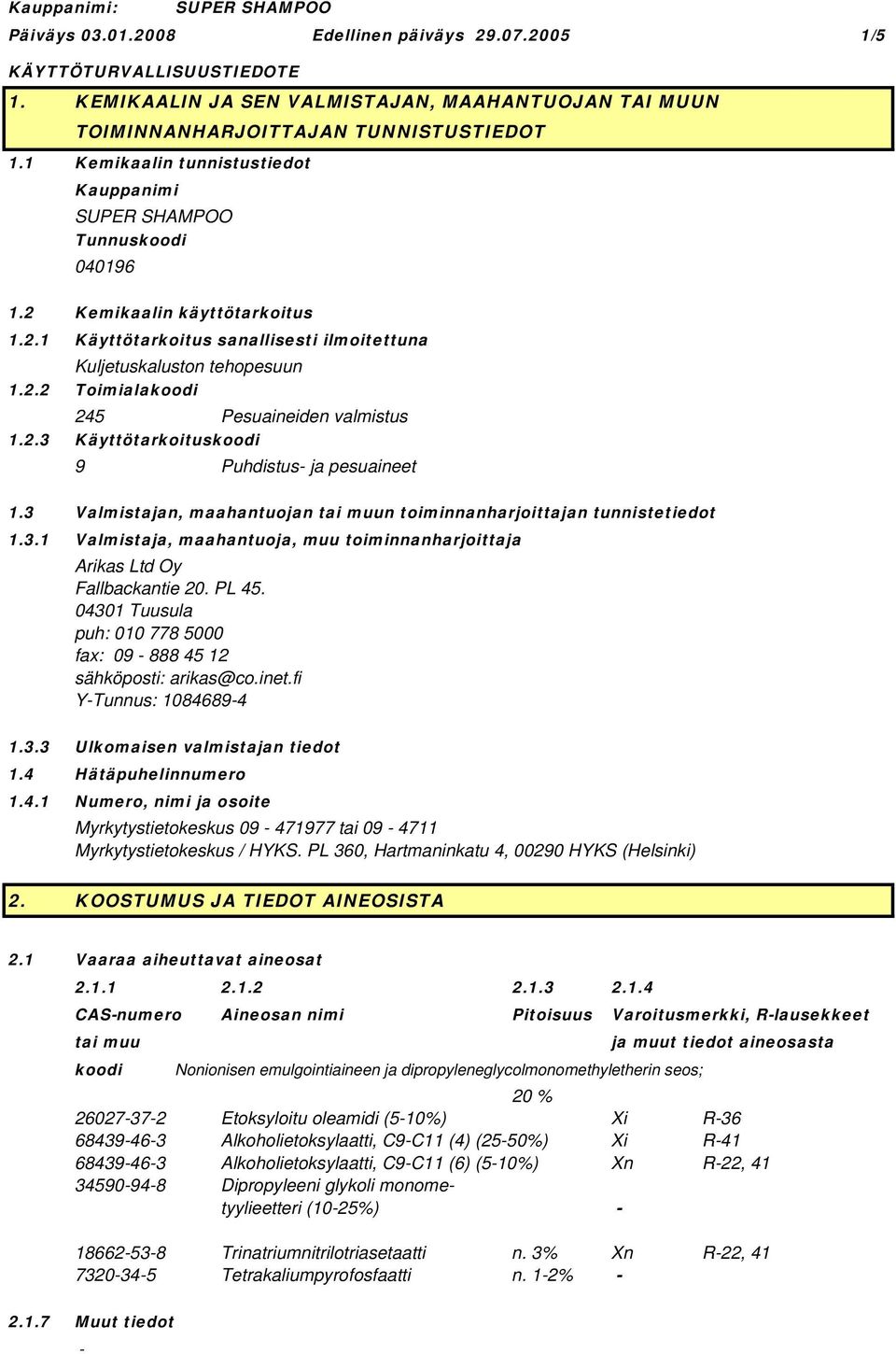 2.3 Käyttötarkoituskoodi 9 Puhdistus ja pesuaineet 1.3 Valmistajan, maahantuojan tai muun toiminnanharjoittajan tunnistetiedot 1.3.1 Valmistaja, maahantuoja, muu toiminnanharjoittaja Arikas Ltd Oy Fallbackantie 20.