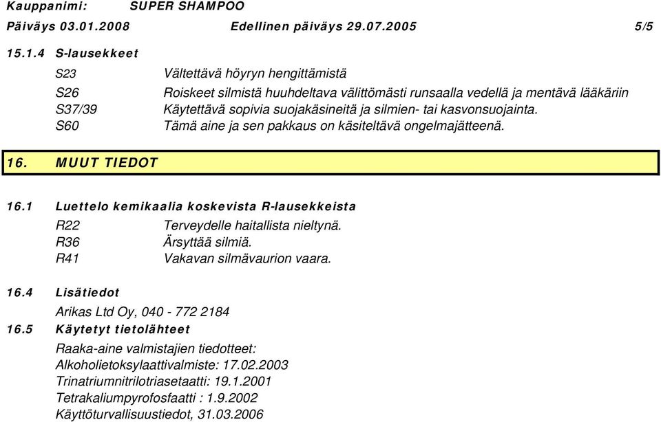 .1.4 Slausekkeet S23 Vältettävä höyryn hengittämistä S26 Roiskeet silmistä huuhdeltava välittömästi runsaalla vedellä ja mentävä lääkäriin S37/39 Käytettävä sopivia suojakäsineitä ja