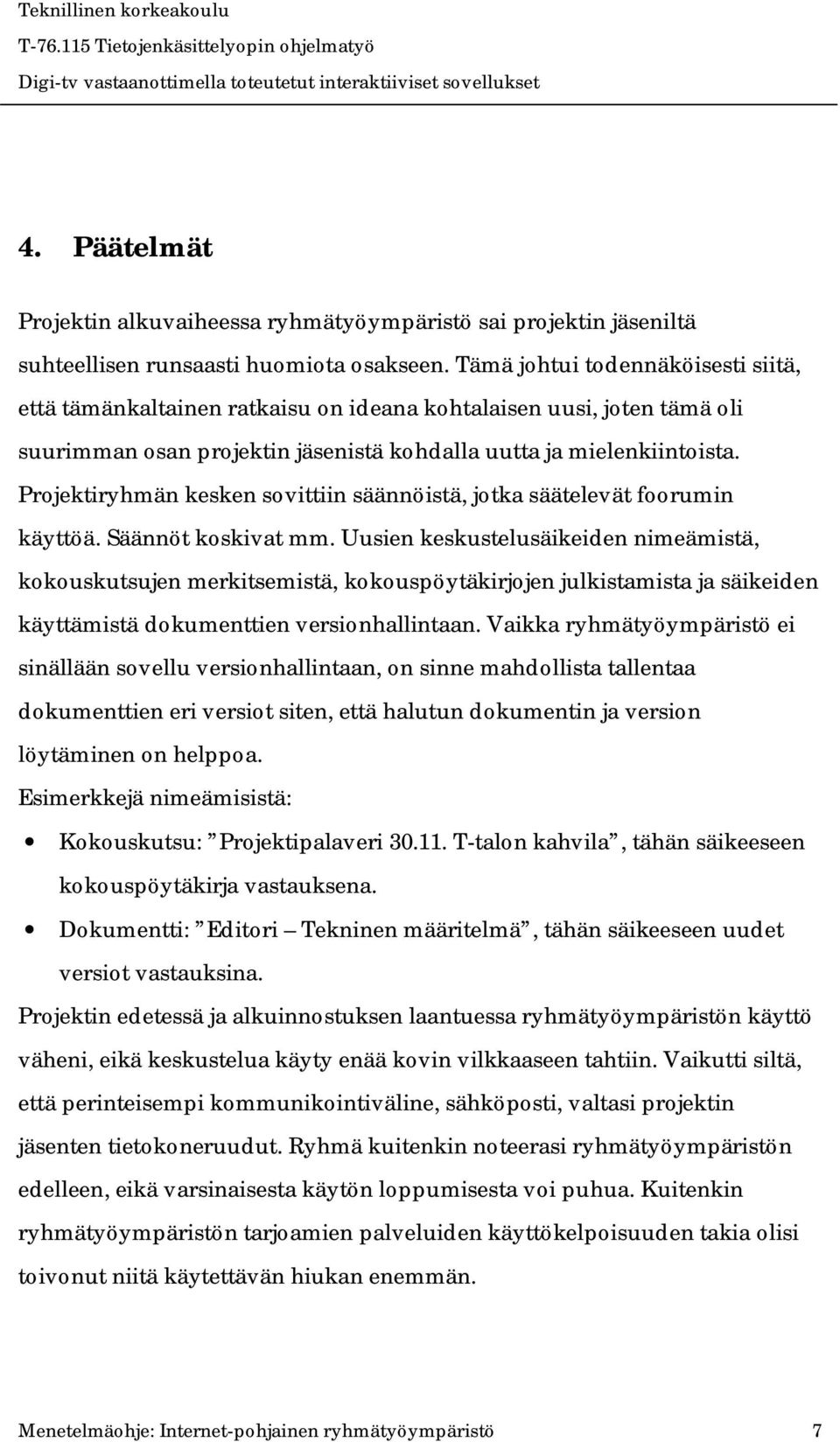 Projektiryhmän kesken sovittiin säännöistä, jotka säätelevät foorumin käyttöä. Säännöt koskivat mm.