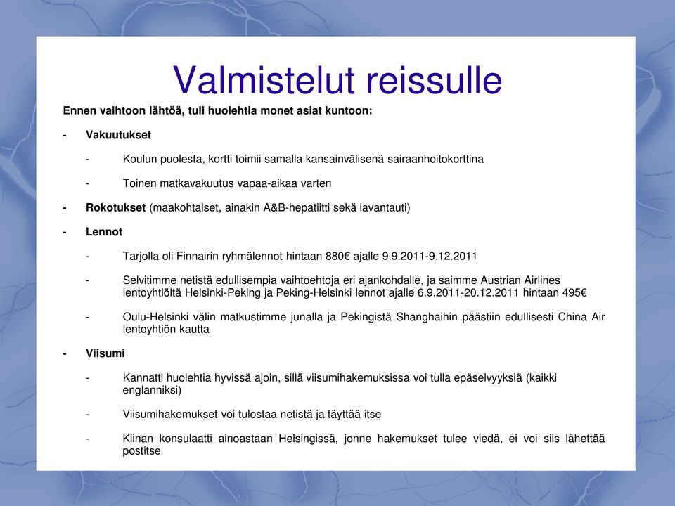 2011 - Selvitimme netistä edullisempia vaihtoehtoja eri ajankohdalle, ja saimme Austrian Airlines lentoyhtiöltä Helsinki-Peking ja Peking-Helsinki lennot ajalle 6.9.2011-20.12.