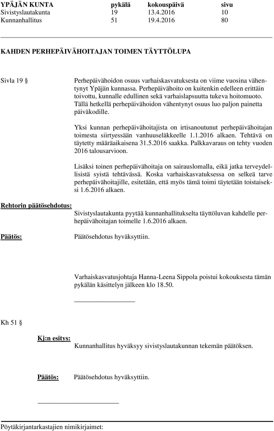 Rehtorin päätösehdotus: Yksi kunnan perhepäivähoitajista on irtisanoutunut perhepäivähoitajan toimesta siirtyessään vanhuuseläkkeelle 1.1.2016 alkaen. Tehtävä on täytetty määräaikaisena 31.5.