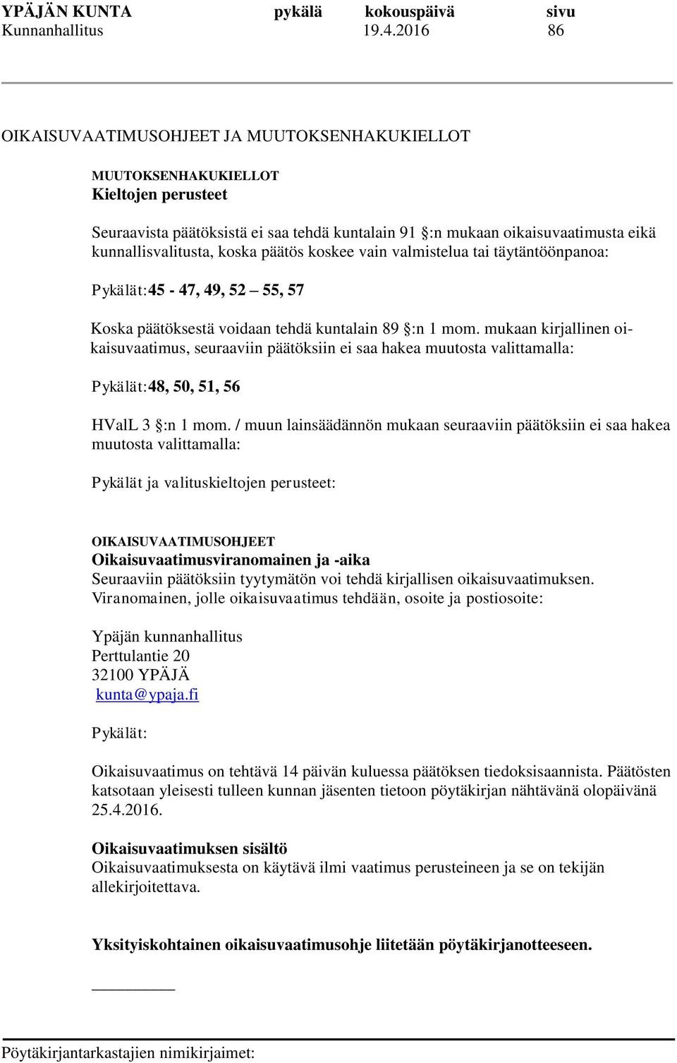 koska päätös koskee vain valmistelua tai täytäntöönpanoa: Pykälät:45-47, 49, 52 55, 57 Koska päätöksestä voidaan tehdä kuntalain 89 :n 1 mom.