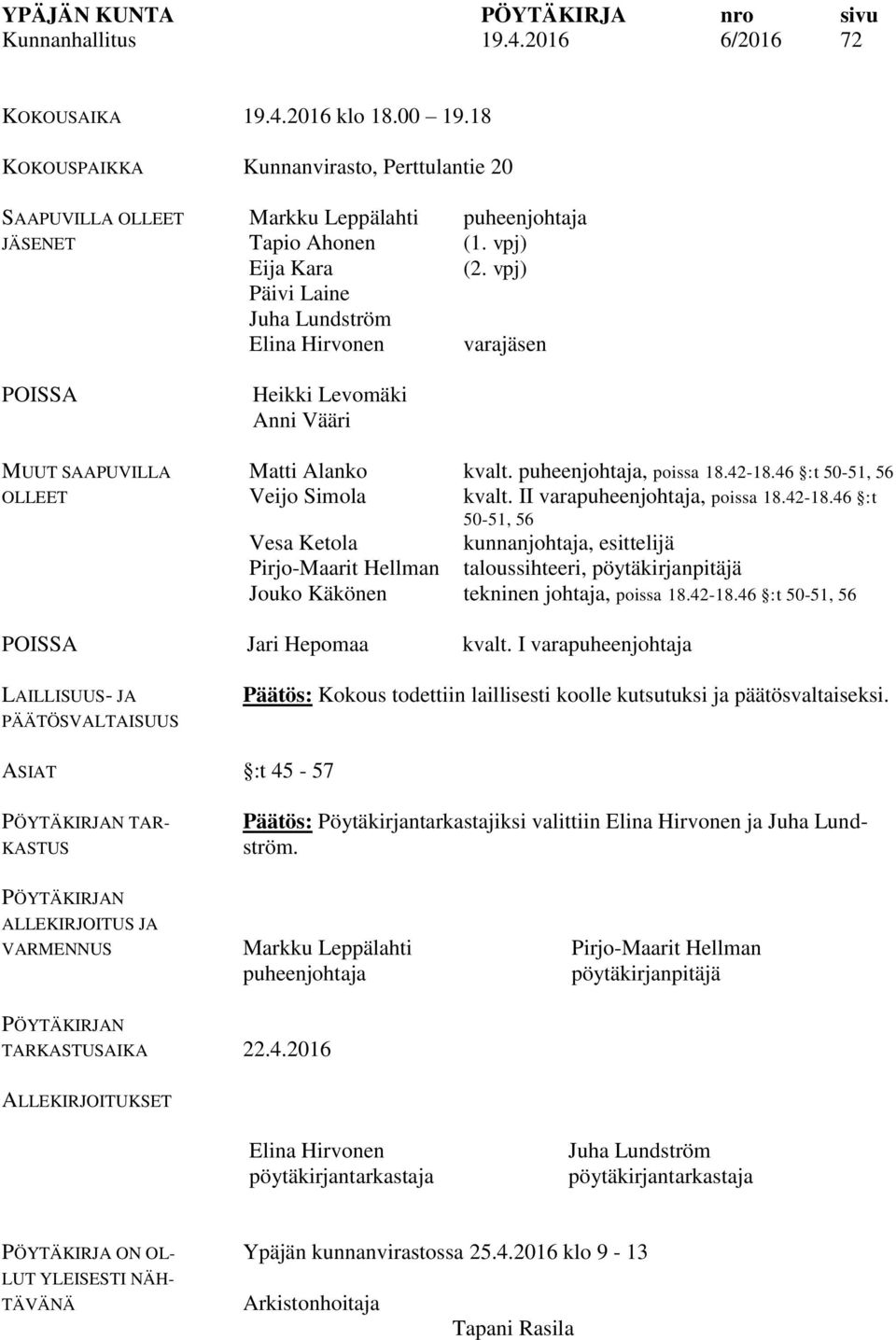 puheenjohtaja (1. vpj) (2. vpj) varajäsen MUUT SAAPUVILLA OLLEET Matti Alanko kvalt. puheenjohtaja, poissa 18.42-18.