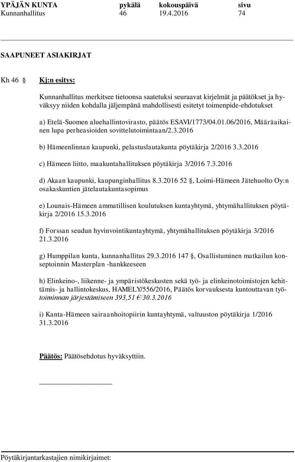 toimenpide-ehdotukset a) Etelä-Suomen aluehallintovirasto, päätös ESAVI/1773/04.01.06/2016, Määräaikainen lupa perheasioiden sovittelutoimintaan/2.3.2016 b) Hämeenlinnan kaupunki, pelastuslautakunta pöytäkirja 2/2016 3.