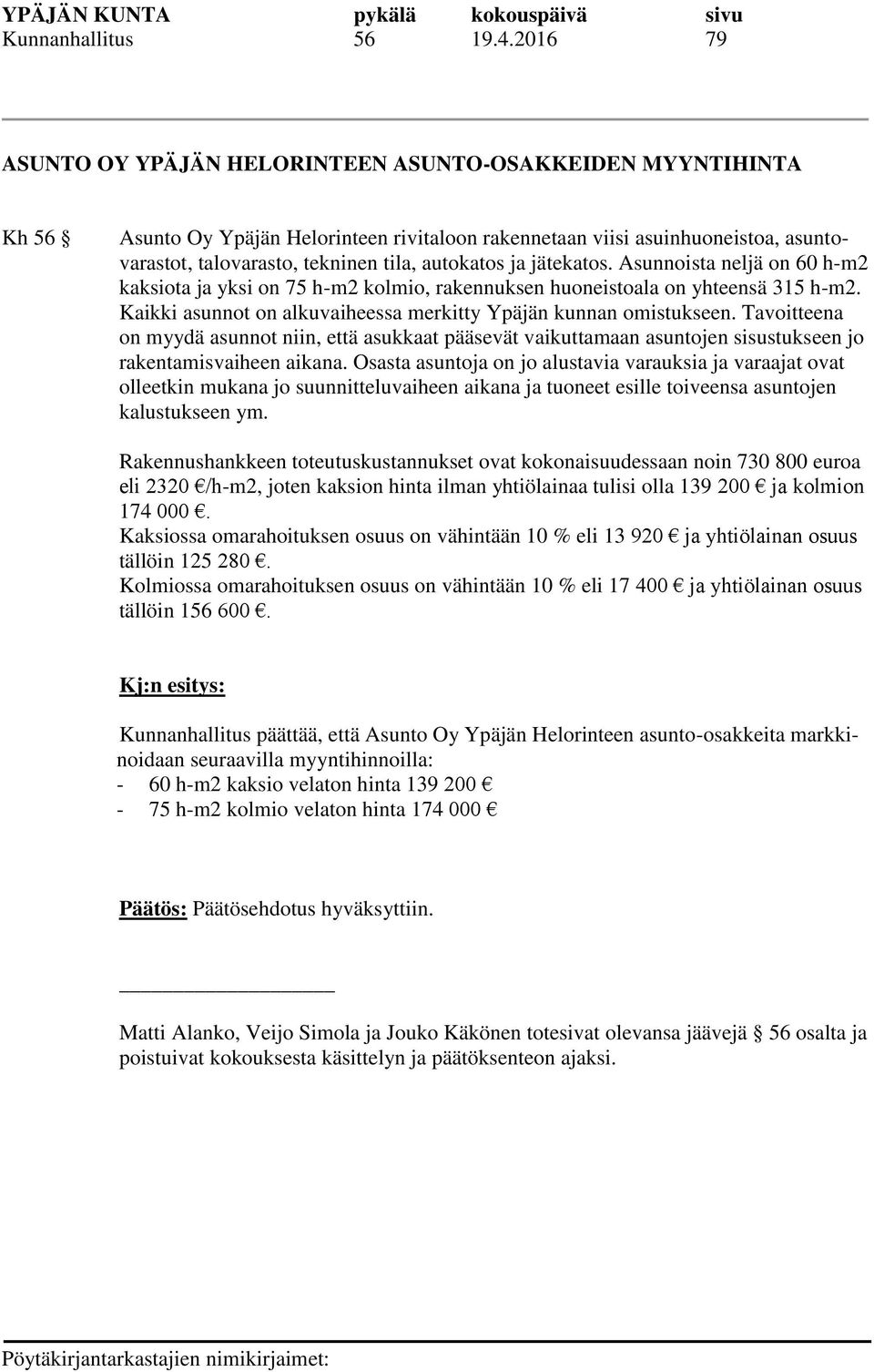 autokatos ja jätekatos. Asunnoista neljä on 60 h-m2 kaksiota ja yksi on 75 h-m2 kolmio, rakennuksen huoneistoala on yhteensä 315 h-m2.