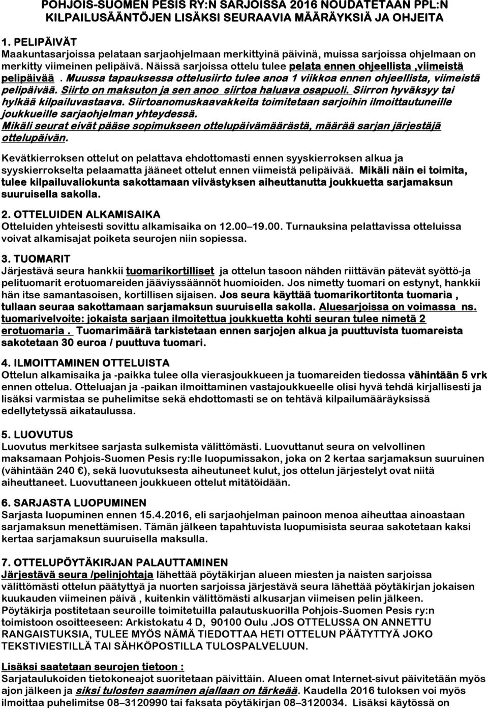 Näissä sarjoissa ottelu tulee pelata ennen ohjeellista,viimeistä pelipäivää. Muussa tapauksessa ottelusiirto tulee anoa 1 viikkoa ennen ohjeellista, viimeistä pelipäivää.