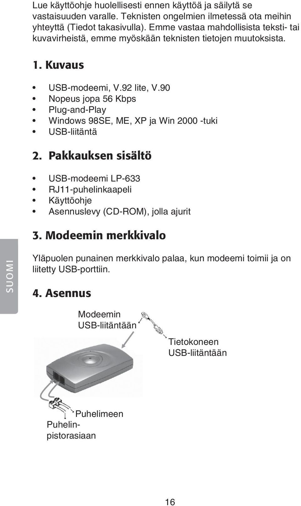 90 Nopeus jopa 56 Kbps Plug-and-Play Windows 98SE, ME, XP ja Win 2000 -tuki USB-liitäntä 2.