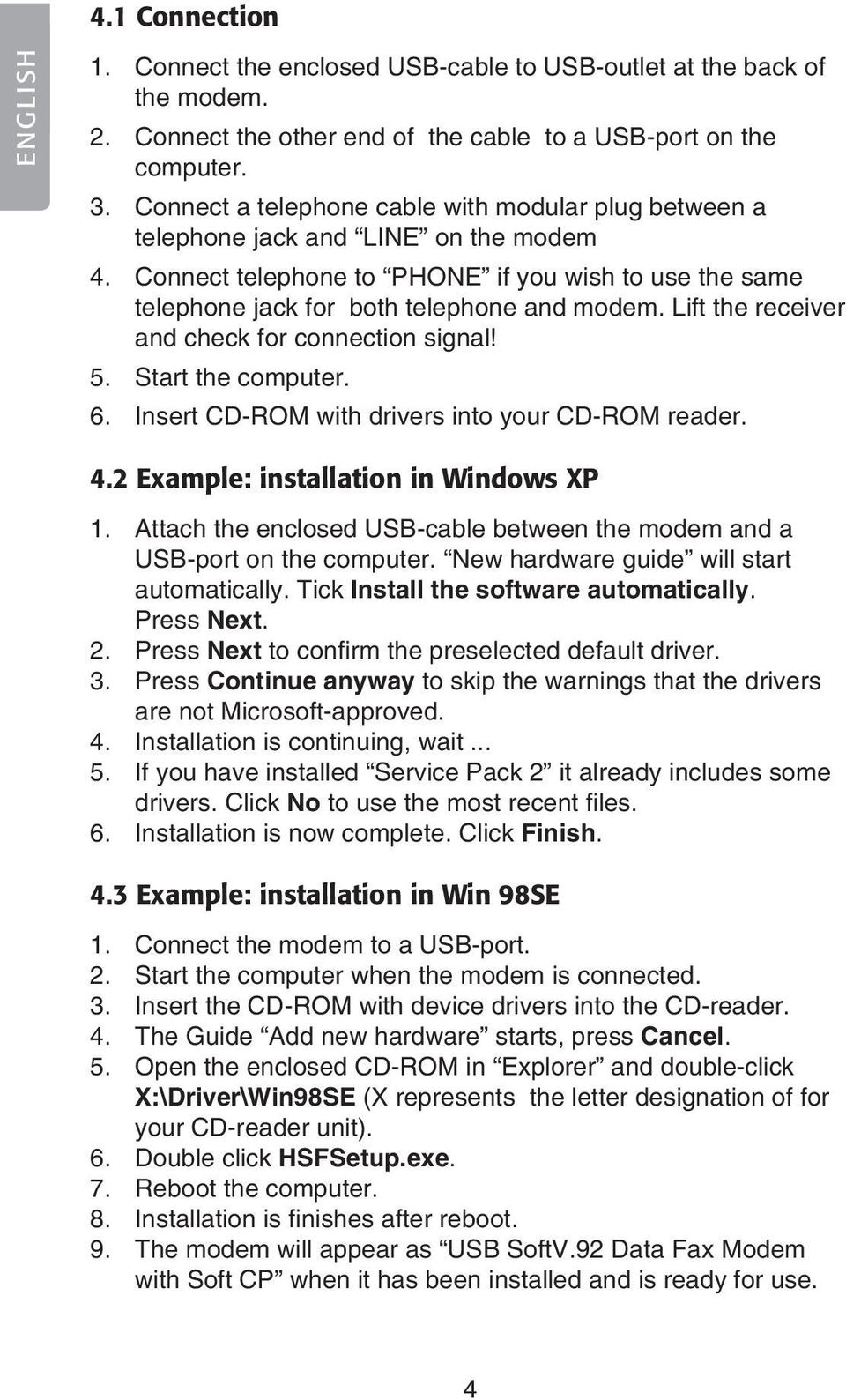 Lift the receiver and check for connection signal! 5. Start the computer. 6. Insert CD-ROM with drivers into your CD-ROM reader. 4.2 Example: installation in Windows XP 1.