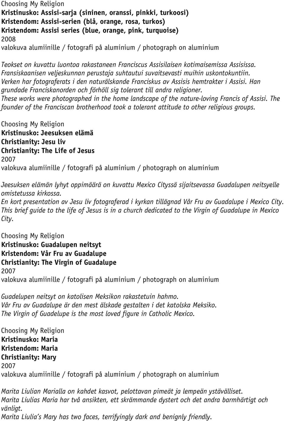 Verken har fotograferats i den naturälskande Franciskus av Assisis hemtrakter i Assisi. Han grundade Franciskanorden och förhöll sig tolerant till andra religioner.