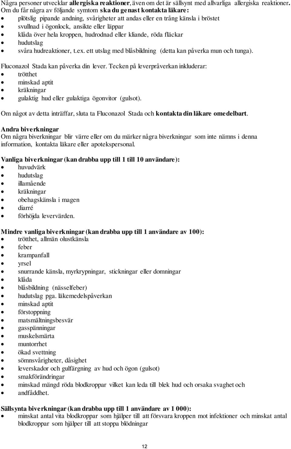 hela kroppen, hudrodnad eller kliande, röda fläckar hudutslag svåra hudreaktioner, t.ex. ett utslag med blåsbildning (detta kan påverka mun och tunga). Fluconazol Stada kan påverka din lever.