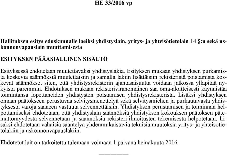 Esityksen mukaan yhdistyksen purkamista koskevia säännöksiä muutettaisiin ja samalla lakiin lisättäisiin rekisteristä poistamista koskevat säännökset siten, että yhdistysrekisterin ajantasaisuutta