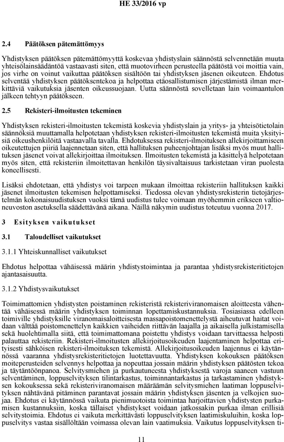 Ehdotus selventää yhdistyksen päätöksentekoa ja helpottaa etäosallistumisen järjestämistä ilman merkittäviä vaikutuksia jäsenten oikeussuojaan.