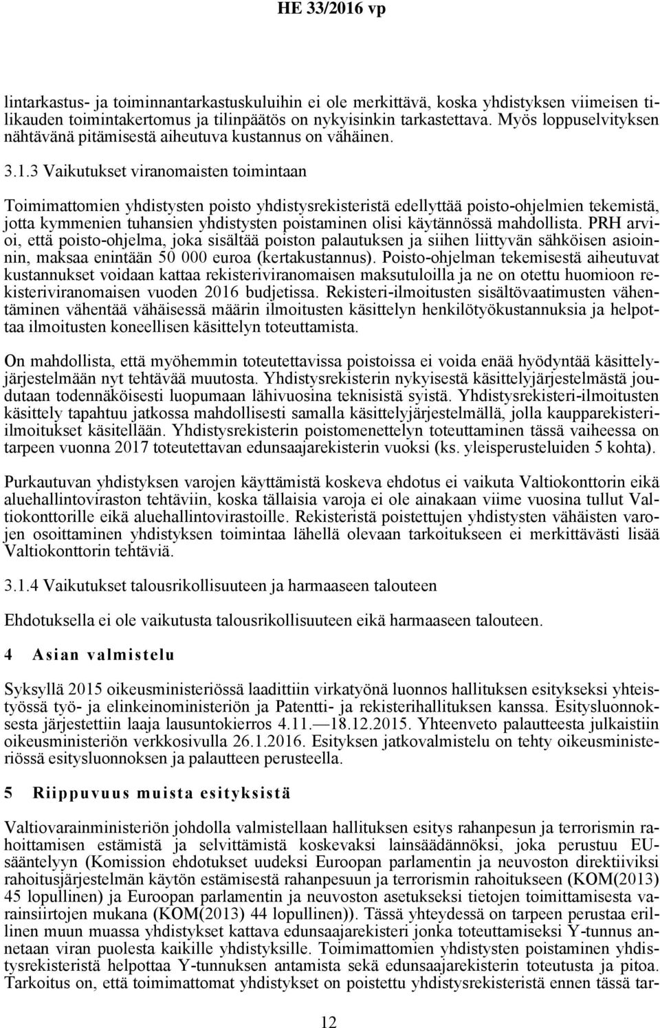 3 Vaikutukset viranomaisten toimintaan Toimimattomien yhdistysten poisto yhdistysrekisteristä edellyttää poisto-ohjelmien tekemistä, jotta kymmenien tuhansien yhdistysten poistaminen olisi