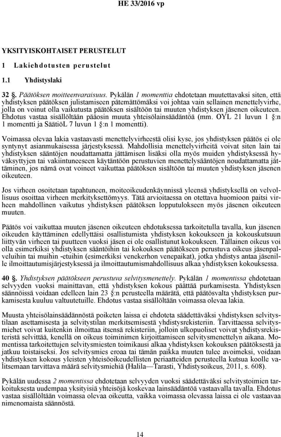 sisältöön tai muuten yhdistyksen jäsenen oikeuteen. Ehdotus vastaa sisällöltään pääosin muuta yhteisölainsäädäntöä (mm. OYL 21 luvun 1 :n 1 momentti ja SäätiöL 7 luvun 1 :n 1 momentti).