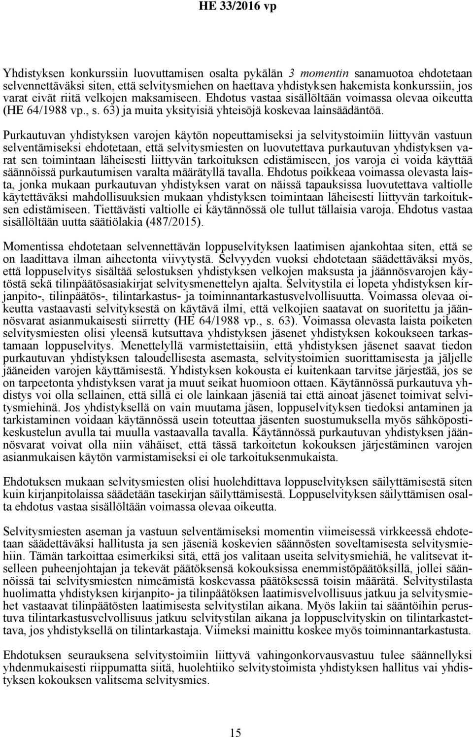 Purkautuvan yhdistyksen varojen käytön nopeuttamiseksi ja selvitystoimiin liittyvän vastuun selventämiseksi ehdotetaan, että selvitysmiesten on luovutettava purkautuvan yhdistyksen varat sen