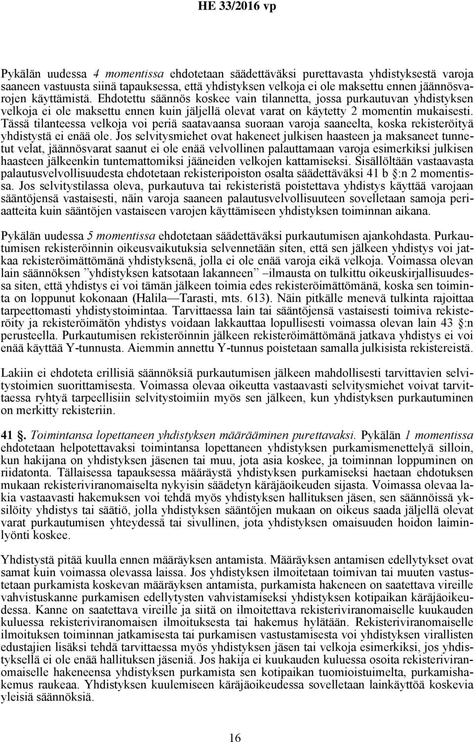 Tässä tilanteessa velkoja voi periä saatavaansa suoraan varoja saaneelta, koska rekisteröityä yhdistystä ei enää ole.