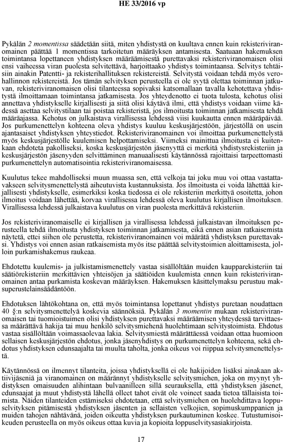 Selvitys tehtäisiin ainakin Patentti- ja rekisterihallituksen rekistereistä. Selvitystä voidaan tehdä myös verohallinnon rekistereistä.
