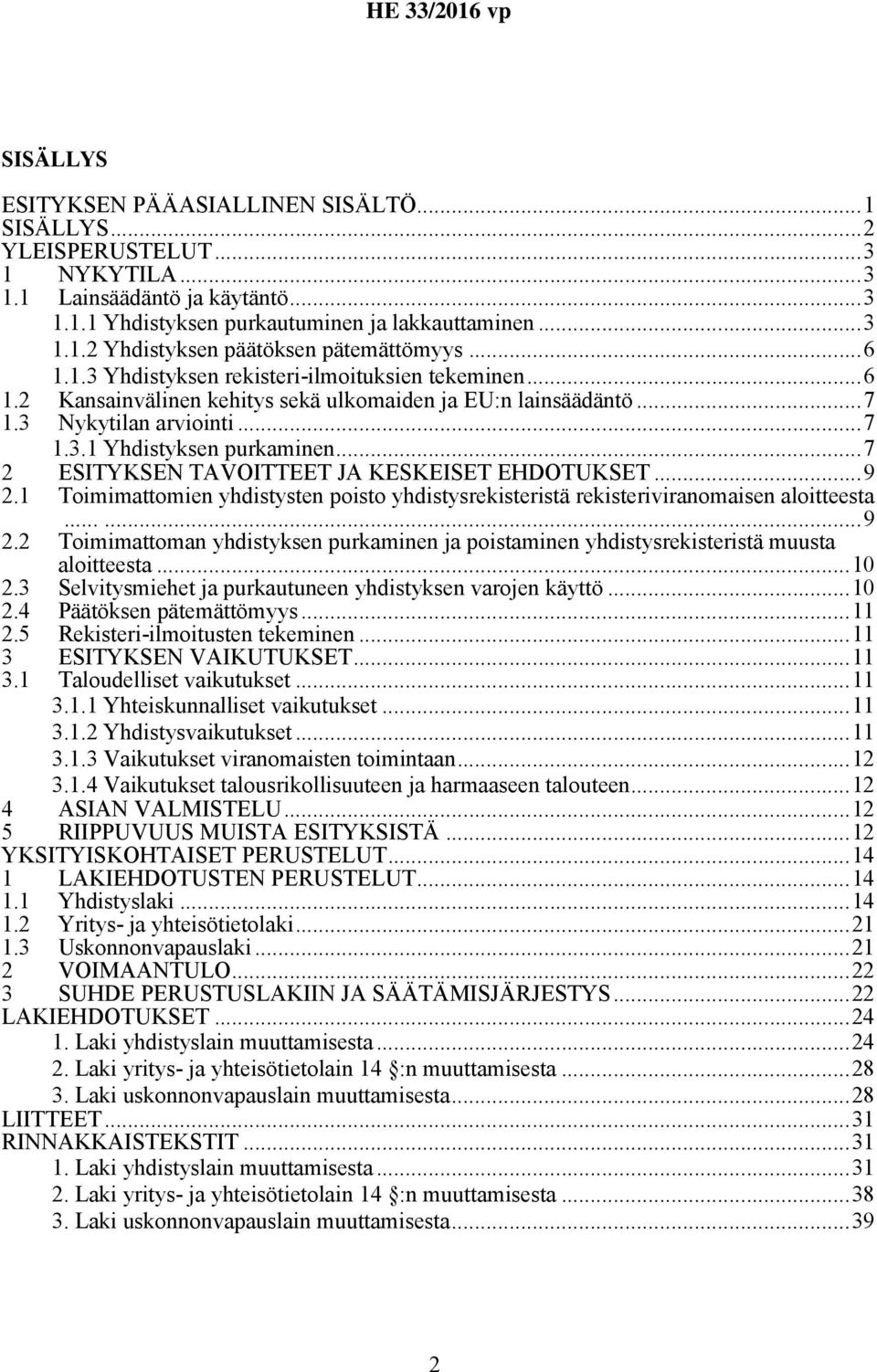 ..7 2 ESITYKSEN TAVOITTEET JA KESKEISET EHDOTUKSET...9 2.1 Toimimattomien yhdistysten poisto yhdistysrekisteristä rekisteriviranomaisen aloitteesta......9 2.2 Toimimattoman yhdistyksen purkaminen ja poistaminen yhdistysrekisteristä muusta aloitteesta.