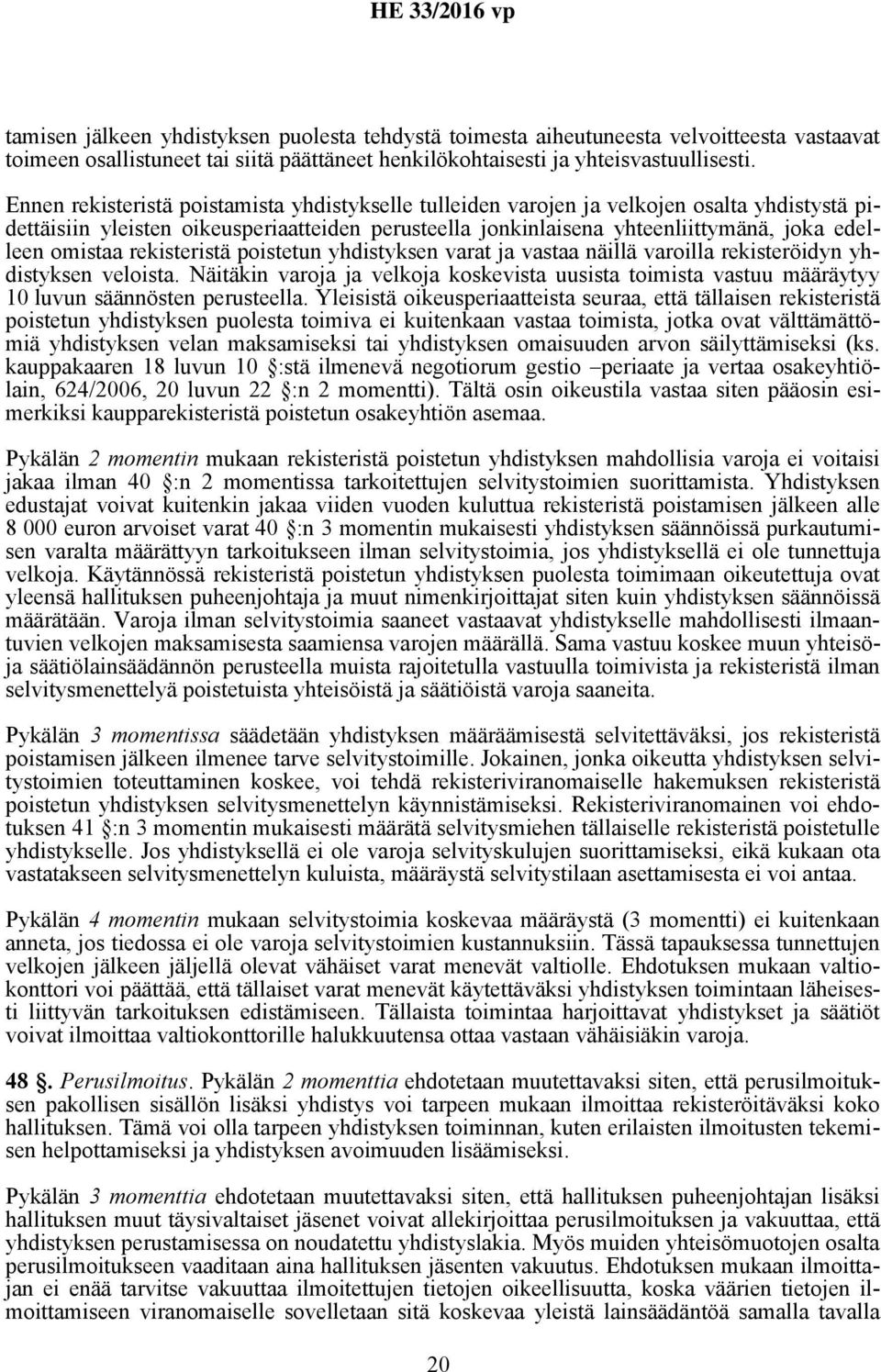 omistaa rekisteristä poistetun yhdistyksen varat ja vastaa näillä varoilla rekisteröidyn yhdistyksen veloista.