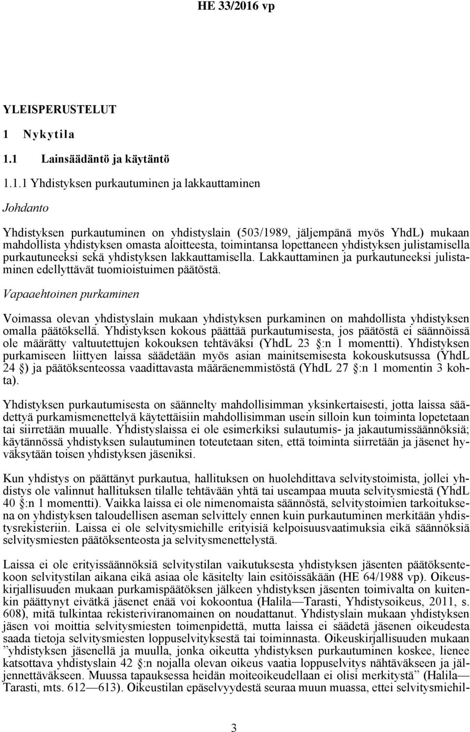 1 Lainsäädäntö ja käytäntö 1.1.1 Yhdistyksen purkautuminen ja lakkauttaminen Johdanto Yhdistyksen purkautuminen on yhdistyslain (503/1989, jäljempänä myös YhdL) mukaan mahdollista yhdistyksen omasta