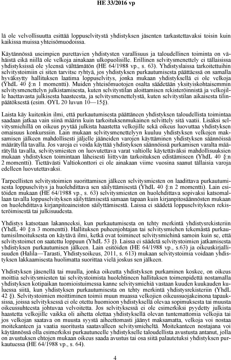 Erillinen selvitysmenettely ei tällaisissa yhdistyksissä ole yleensä välttämätön (HE 64/1988 vp., s. 63).
