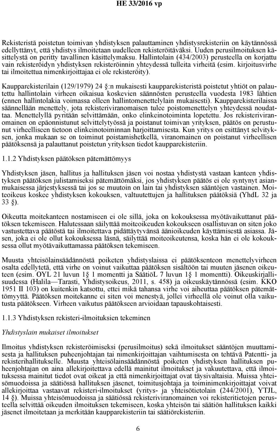Hallintolain (434/2003) perusteella on korjattu vain rekisteröidyn yhdistyksen rekisteröinnin yhteydessä tulleita virheitä (esim. kirjoitusvirhe tai ilmoitettua nimenkirjoittajaa ei ole rekisteröity).