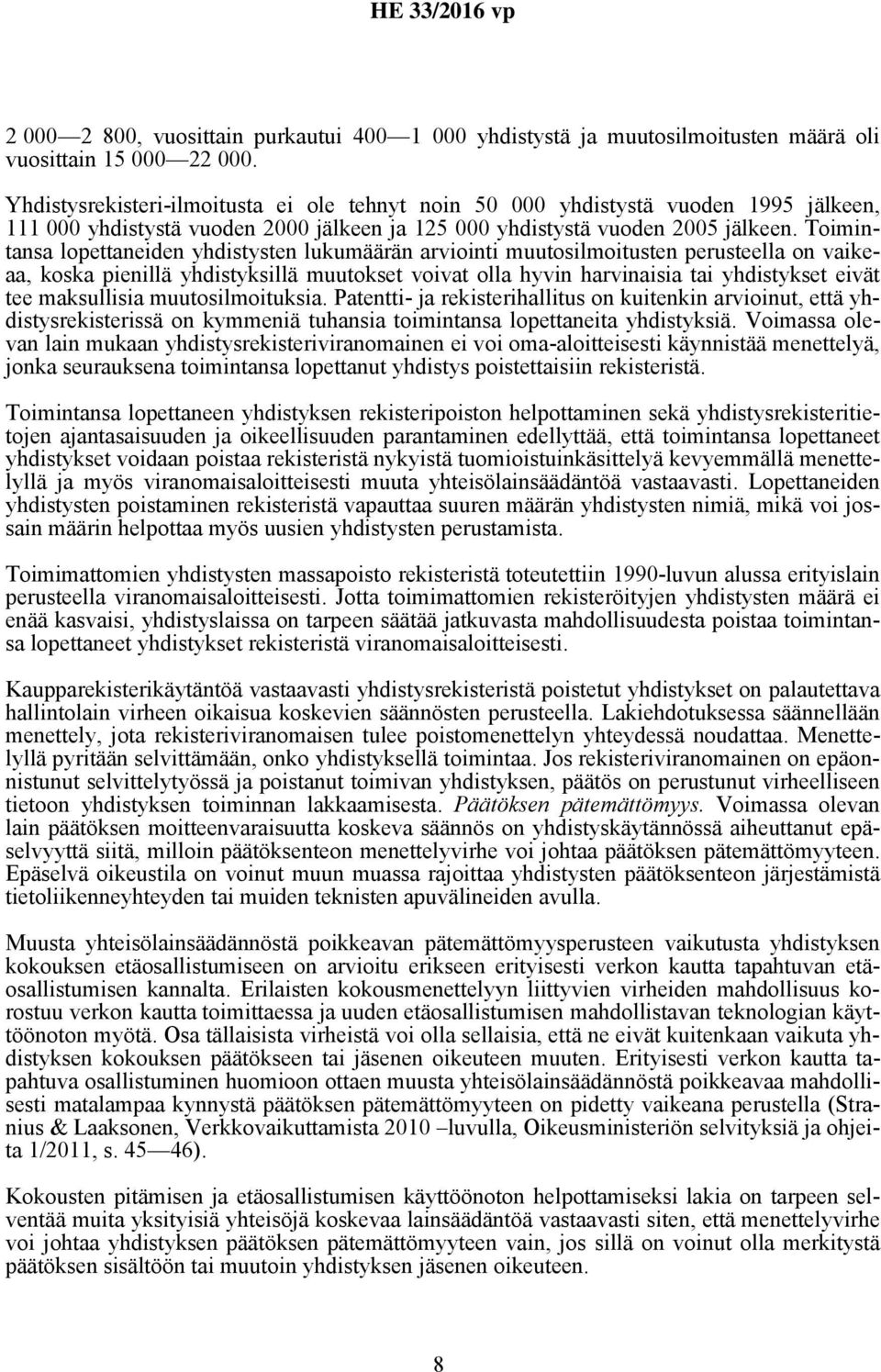 Toimintansa lopettaneiden yhdistysten lukumäärän arviointi muutosilmoitusten perusteella on vaikeaa, koska pienillä yhdistyksillä muutokset voivat olla hyvin harvinaisia tai yhdistykset eivät tee