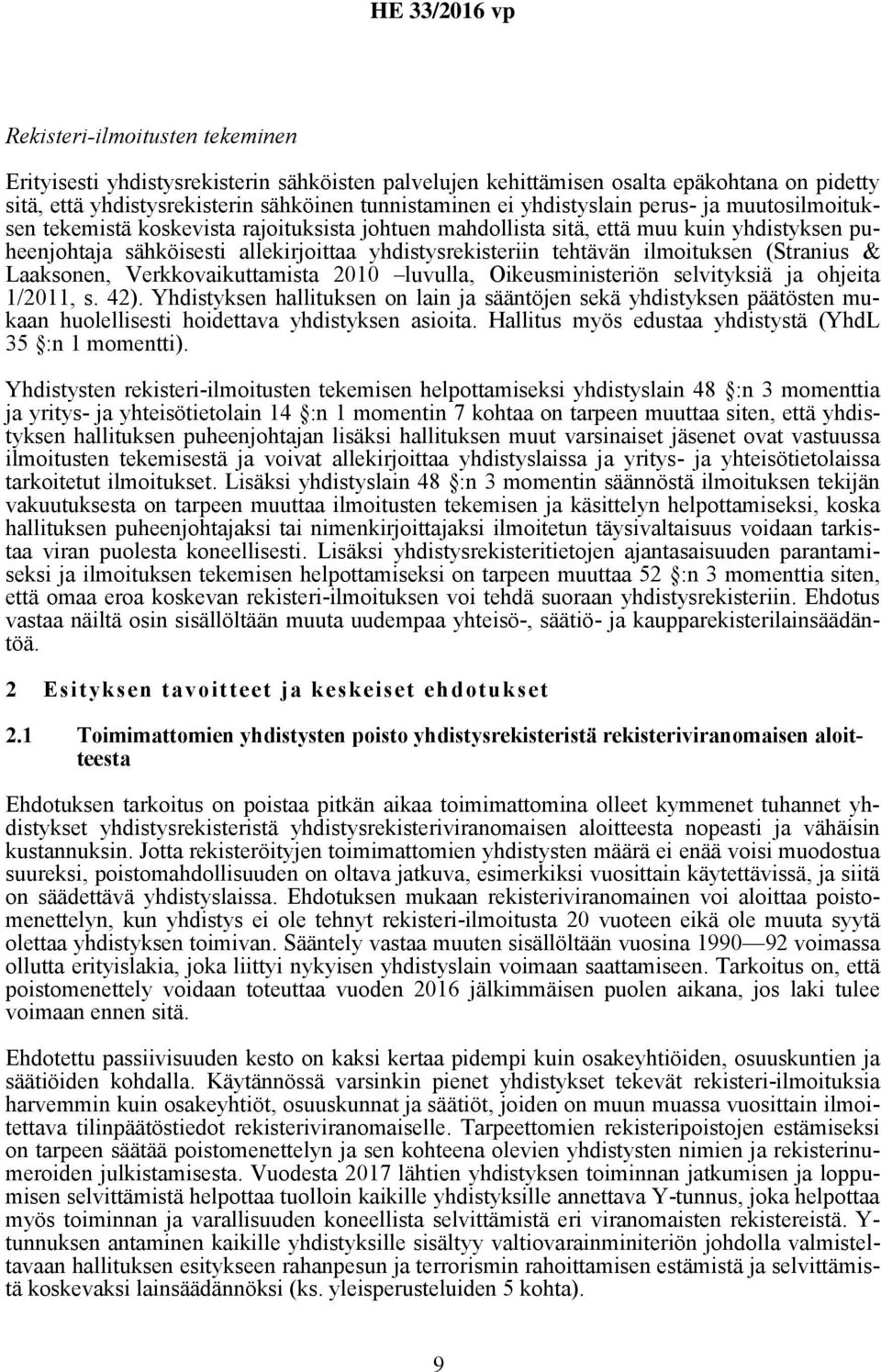 (Stranius & Laaksonen, Verkkovaikuttamista 2010 luvulla, Oikeusministeriön selvityksiä ja ohjeita 1/2011, s. 42).