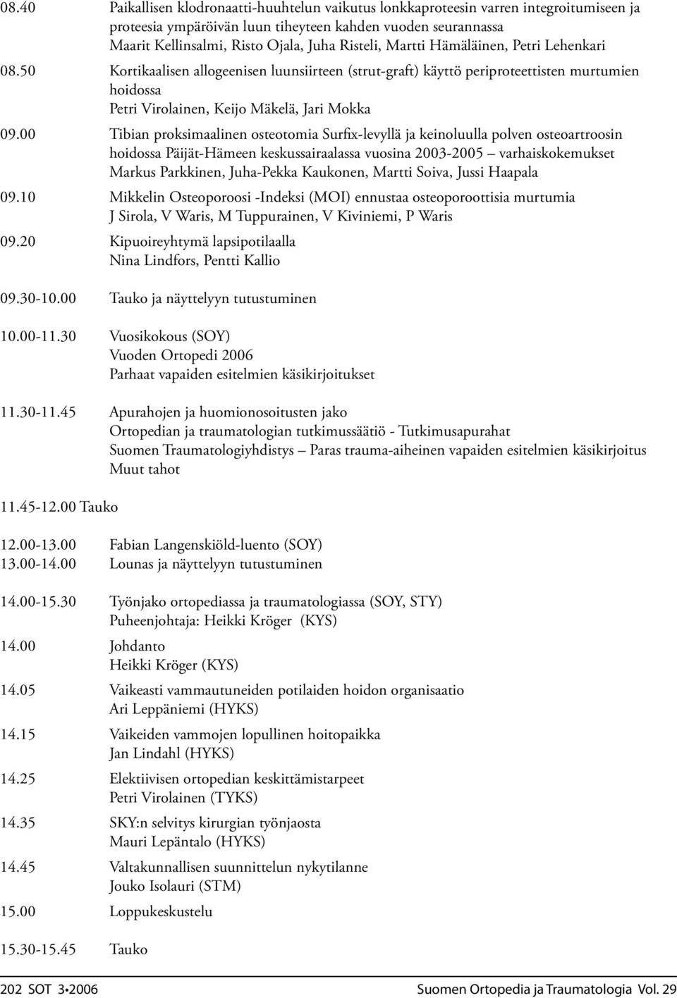 00 Tibian proksimaalinen osteotomia Surfix-levyllä ja keinoluulla polven osteoartroosin hoidossa Päijät-Hämeen keskussairaalassa vuosina 2003-2005 varhaiskokemukset Markus Parkkinen, Juha-Pekka