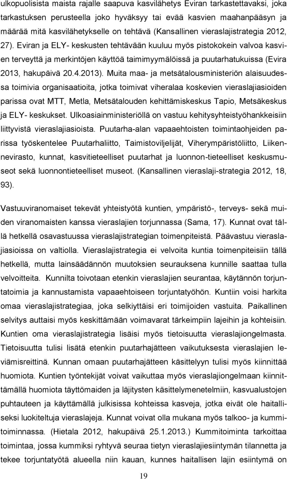 Eviran ja ELY- keskusten tehtävään kuuluu myös pistokokein valvoa kasvien terveyttä ja merkintöjen käyttöä taimimyymälöissä ja puutarhatukuissa (Evira 2013, hakupäivä 20.4.2013).