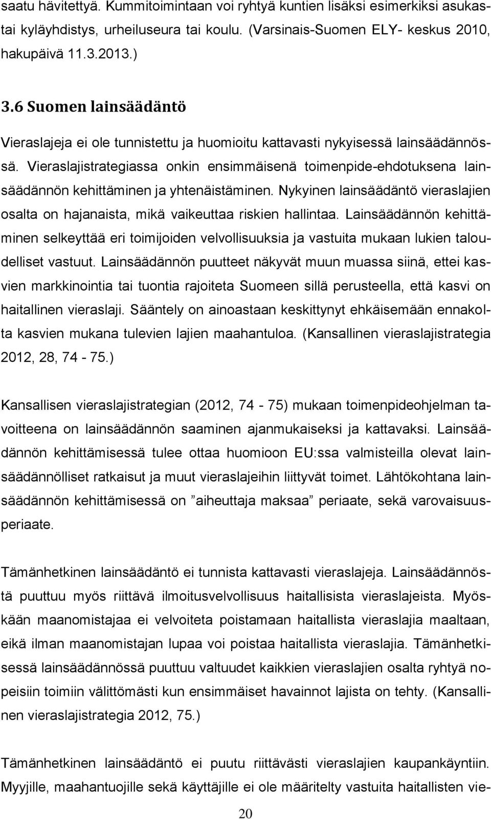 Vieraslajistrategiassa onkin ensimmäisenä toimenpide-ehdotuksena lainsäädännön kehittäminen ja yhtenäistäminen.