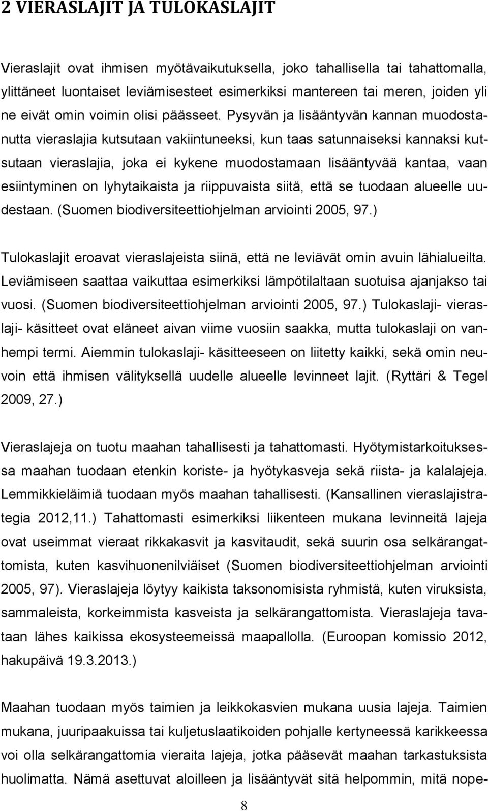 Pysyvän ja lisääntyvän kannan muodostanutta vieraslajia kutsutaan vakiintuneeksi, kun taas satunnaiseksi kannaksi kutsutaan vieraslajia, joka ei kykene muodostamaan lisääntyvää kantaa, vaan