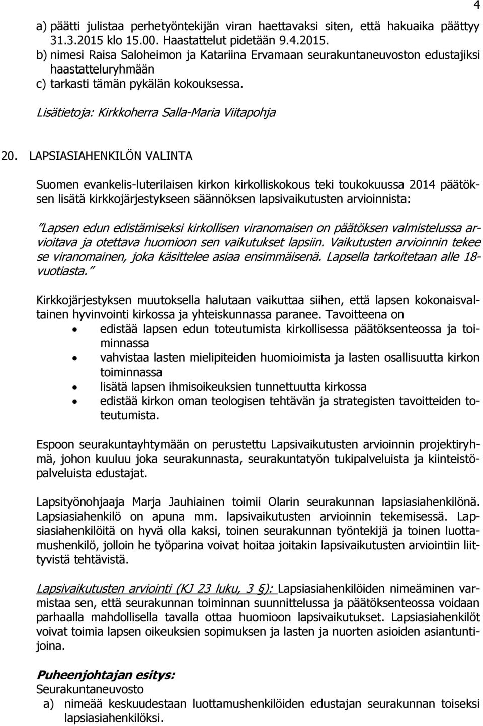LAPSIASIAHENKILÖN VALINTA Suomen evankelis-luterilaisen kirkon kirkolliskokous teki toukokuussa 2014 päätöksen lisätä kirkkojärjestykseen säännöksen lapsivaikutusten arvioinnista: Lapsen edun